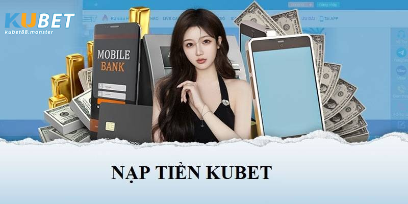 Hướng dẫn nạp tiền tại kubet88 cho tân thủ