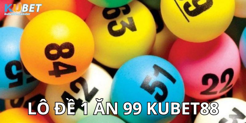 Thế nào là lô đề 1 ăn 99 Kubet88?